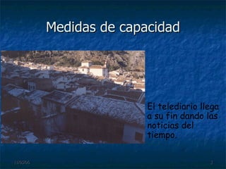 Medidas de capacidad El telediario llega a su fin dando las noticias del tiempo. 