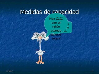 Medidas de capacidad Descansa un poco si estás cansado. Haz CLIC con el ratón cuando quieras seguir 