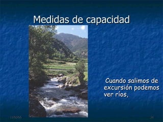 Medidas de capacidad Cuando salimos de excursión podemos ver ríos, 