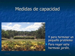 Medidas de capacidad Y para terminar un pequeño problema: Para regar este hermoso jardín, 
