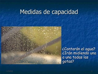 Medidas de capacidad ¿Contarán el agua? ¿Irán midiendo una a una todas las gotas? 