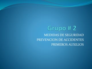 MEDIDAS DE SEGURIDAD
PREVENCION DE ACCIDENTES
PRIMEROS AUXILIOS
 