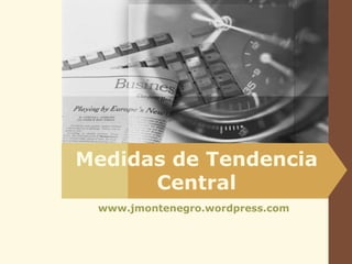 Medidas de Tendencia
Central
www.jmontenegro.wordpress.com
 