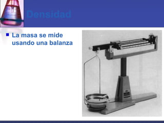Densidad La masa se mide usando una balanza 