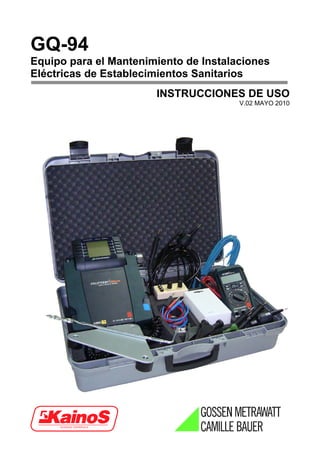 GQ-94
Equipo para el Mantenimiento de Instalaciones
Eléctricas de Establecimientos Sanitarios
INSTRUCCIONES DE USO
V.02 MAYO 2010
 