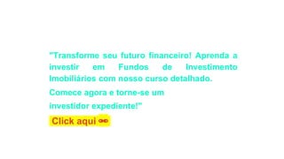 "Transforme seu futuro financeiro! Aprenda a
investir em Fundos de Investimento
Imobiliários com nosso curso detalhado.
Comece agora e torne-se um
investidor expediente!"
Click aqui 🔗
 