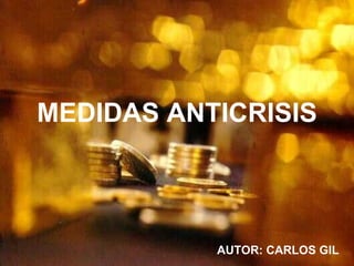 MEDIDAS ANTICRISIS AUTOR: CARLOS GIL 