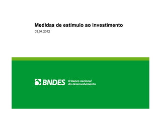Medidas de estímulo ao investimento
03.04.2012
 