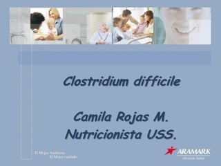 Clostridium difficile

 Camila Rojas M.
Nutricionista USS.
 