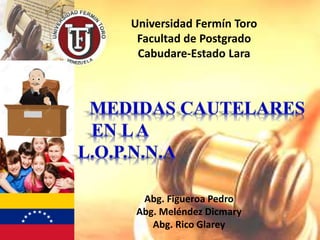 Universidad Fermín Toro
Facultad de Postgrado
Cabudare-Estado Lara
Abg. Figueroa Pedro
Abg. Meléndez Dicmary
Abg. Rico Glarey
 