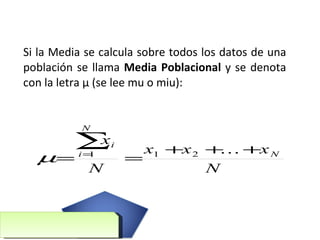 Si la Media se calcula sobre todos los datos de una población se llama  Media Poblacional  y se denota con la letra  μ  (se lee mu o miu): 