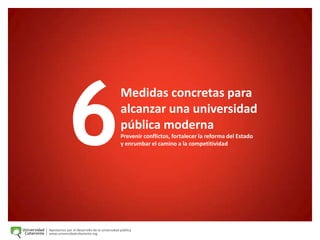 6 Medidas concretas para alcanzar una universidad pública moderna Prevenir conflictos, fortalecer la reforma del Estado y enrumbar el camino a la competitividad  