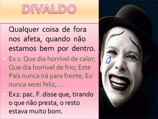 DIVALDOQualquercoisa  de  foranosafeta,  quandonãoestamosbempordentro.Ex 1: Quediahorrível de calor; Quediahorrível de frio; Este País nuncairáparafrente, Eununcasereifeliz, …Ex2: pac. F. disseque, tirando o quenãopresta, o restoestavamuitobom.