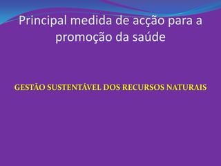 Principal medida de acção para a promoção da saúdeGESTÃO SUSTENTÁVEL DOS RECURSOS NATURAIS