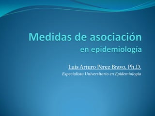 Luis Arturo Pérez Bravo, Ph.D.
Especialista Universitario en Epidemiología
 