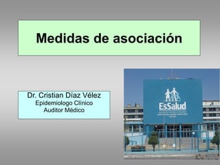 Medidas de asociación



Dr. Cristian Díaz Vélez
  Epidemiologo Clínico
     Auditor Médico
 