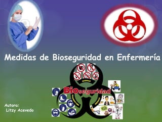 Medidas de Bioseguridad en Enfermería
Autora:
Litzy Acevedo
 