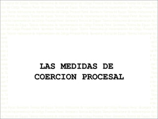 LAS MEDIDAS DELAS MEDIDAS DE
COERCION PROCESALCOERCION PROCESAL
 