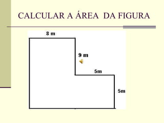 CALCULAR A ÁREA DA FIGURA
 
