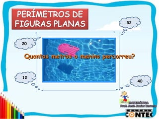 32




20


Quantos metros o menino percorreu?
              Piscina



12
                                     40




                                          SAIR
 