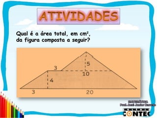 Qual é a área total, em cm2,
da figura composta a seguir?




                               SAIR
 