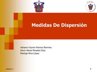 29/09/2017 1
Medidas De Dispersión
Adriana Yazmin Ramos Ramírez
Kevin Alexis Rosales Díaz
Rodrigo Rico López
 