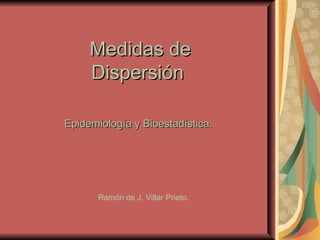 Medidas de Dispersión  Ramón de J. Villar Prieto. Epidemiología y Bioestadística.  
