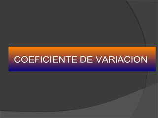 COEFICIENTE DE VARIACION
 