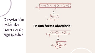 Desviación
estándar
para datOs
agrupados
En una forma abreviada:
ó
ó
 