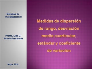 Métodos de  Investigación II Profra. Lilia G. Torres Fernández Mayo, 2010. 