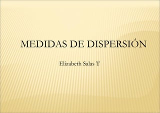 MEDIDAS DE DISPERSIÓN Elizabeth Salas T 