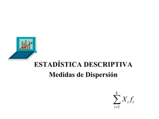 ESTADÍSTICA DESCRIPTIVA
Medidas de Dispersión
k

∑X
i =1

f

i i

 
