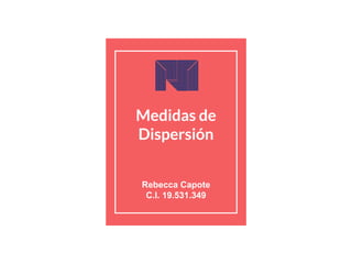 Medidas de
Dispersión
Rebecca Capote
C.I. 19.531.349
 