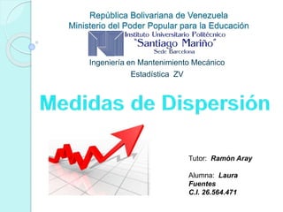 República Bolivariana de Venezuela
Ministerio del Poder Popular para la Educación
Ingeniería en Mantenimiento Mecánico
Estadística ZV
Tutor: Ramón Aray
Alumna: Laura
Fuentes
C.I. 26.564.471
 