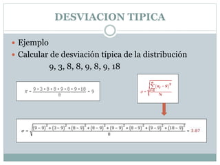 DESVIACION TIPICA
 Ejemplo
 Calcular de desviación típica de la distribución
9, 3, 8, 8, 9, 8, 9, 18
 