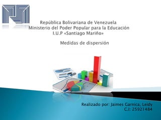 Medidas de dispersión
Realizado por: Jaimes Garnica, Leidy
C.I: 25921484
 