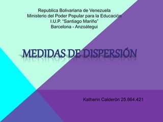 Republica Bolivariana de Venezuela
Ministerio del Poder Popular para la Educación
I.U.P. “Santiago Mariño”
Barcelona - Anzoátegui
Katherin Calderón 25.864.421
 