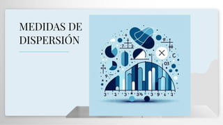 MEDIDAS DE
DISPERSIÓN
 