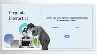 Pregunta
interactiva Escribe una frase para que tu audiencia indique
si es verdadera o falsa.
Verdadero Falso
Send
 