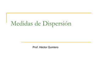 Medidas de Dispersión
Prof. Héctor Quintero
 