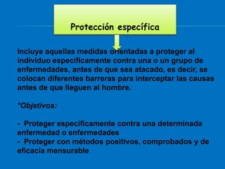 Protección específica

Incluye aquellas medidas orientadas a proteger al
individuo específicamente contra una o un grupo d...