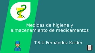 Medidas de higiene y
almacenamiento de medicamentos
T.S.U Fernández Keider
 