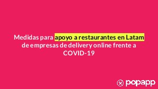 Medidas para apoyo a restaurantes en Latam
de empresas de delivery online frente a
COVID-19
 
