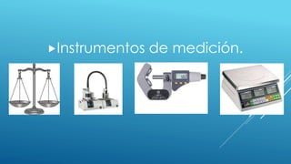 Instrumentos

de medición.

 