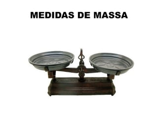 MEDIDAS DE MASSA
 