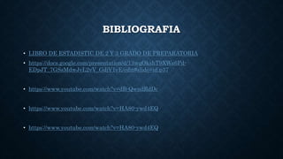 BIBLIOGRAFIA
• LIBRO DE ESTADISTIC DE 2 Y 3 GRADO DE PREPARATORIA
• https://docs.google.com/presentation/d/13wqOkshT9XWa6Pd-
EDpJT_7GSsMdwJvL2vV_GdjV1vE/edit#slide=id.p37
• https://www.youtube.com/watch?v=dB-QwndRdDc
• https://www.youtube.com/watch?v=HA80-ywd4EQ
• https://www.youtube.com/watch?v=HA80-ywd4EQ
 