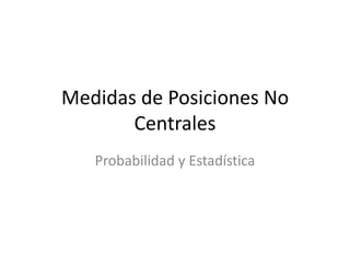 Medidas de Posiciones No CentralesProbabilidad y Estadística