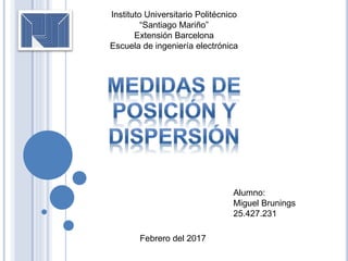 Instituto Universitario Politécnico
“Santiago Mariño”
Extensión Barcelona
Escuela de ingeniería electrónica
Alumno:
Miguel Brunings
25.427.231
Febrero del 2017
 