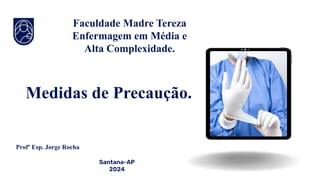 Faculdade Madre Tereza
Enfermagem em Média e
Alta Complexidade.
Medidas de Precaução.
Santana-AP
2024
Profº Esp. Jorge Rocha
 