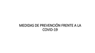 MEDIDAS DE PREVENCIÓN FRENTE A LA
COVID-19
 